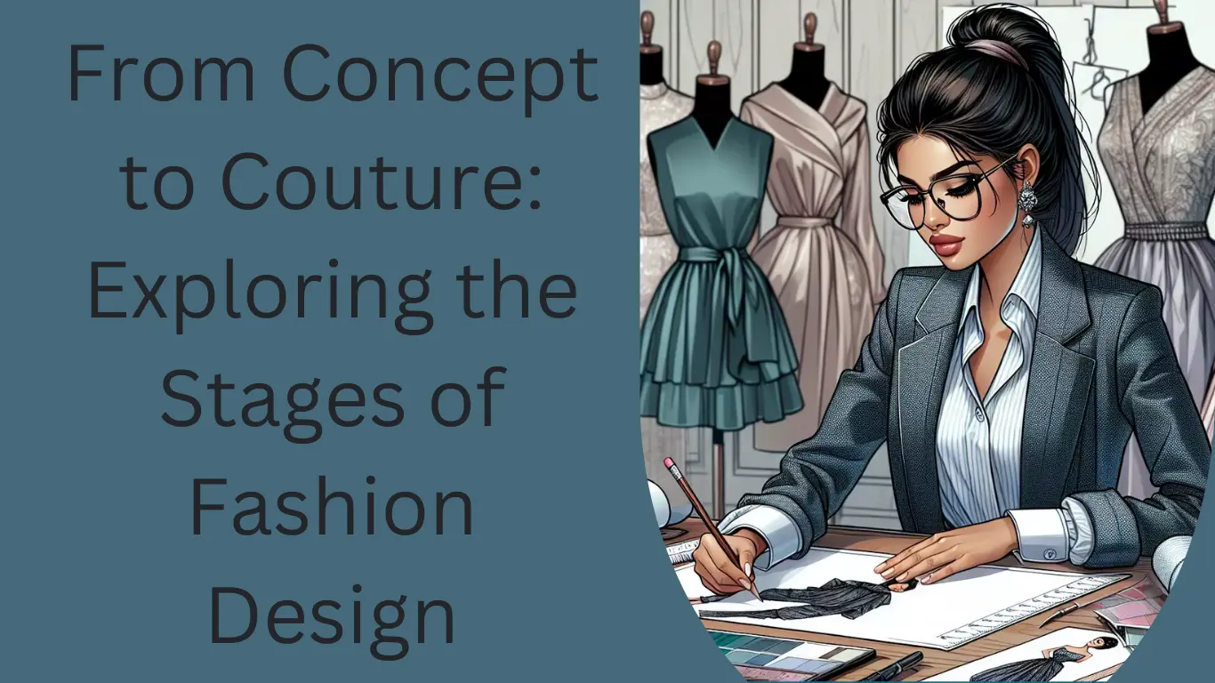 From Concept to Couture: Exploring the Stages of Fashion Design