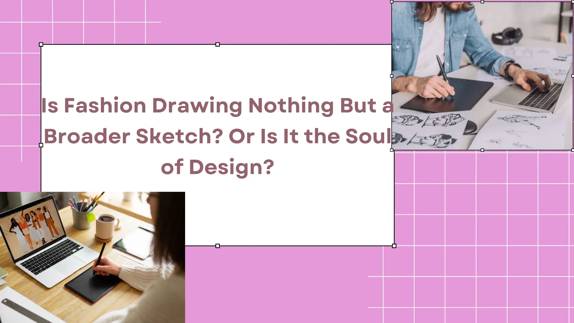 Is Fashion Drawing Nothing But a Broader Sketch? Or Is It the Soul of Design?