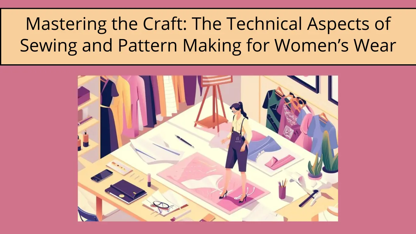 Mastering the Craft: The Technical Aspects of Sewing and Pattern Making for Women’s Wear
