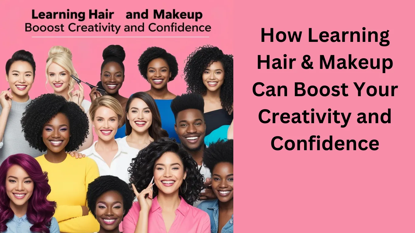 How Learning Hair & Makeup Can Boost Your Creativity and Confidence
