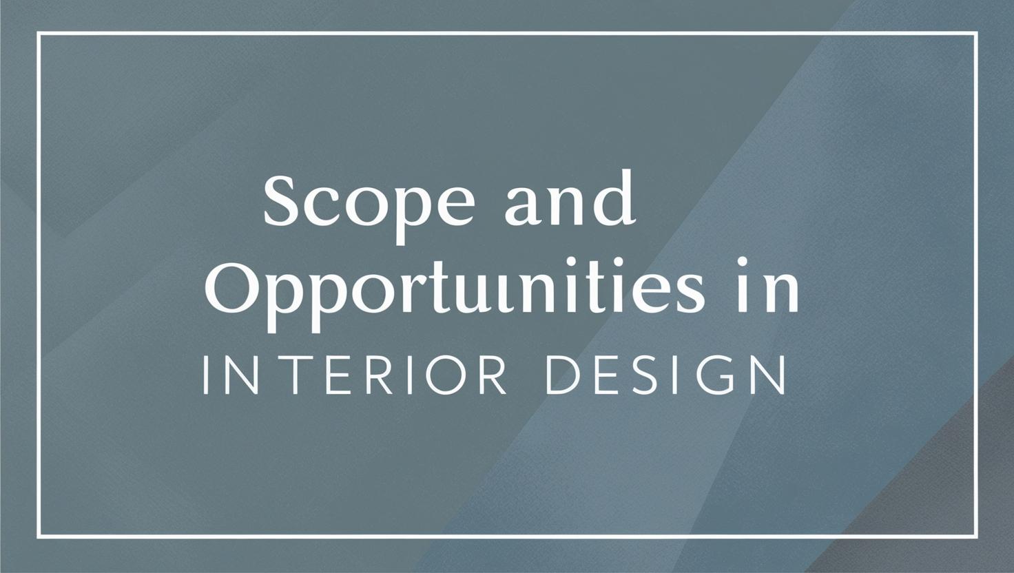 Scope and Opportunities in M.Des Interior Design